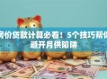 房价贷款计算必看！5个技巧帮你避开月供陷阱