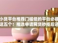 小贷平台推荐门槛低的平台必藏这五个！推选申请网贷秒拒后还能下款的