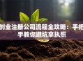 创业注册公司流程全攻略：手把手教你避坑拿执照