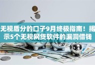 无视盾分的口子9月终极指南！揭示5个无视网贷软件的漏洞借钱