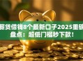 薪贷借钱8个最新口子2025重磅盘点：超低门槛秒下款！