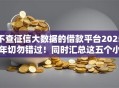 不查征信大数据的借款平台2025年切勿错过！同时汇总这五个小额贷款秒到账平台
