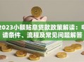 2023小额贴息贷款政策解读：申请条件、流程及常见问题解答