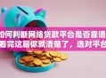 如何判断网络贷款平台是否靠谱？看完这篇你就清楚了，选对平台很重要
