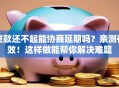 贷款还不起能协商延期吗？亲测有效！这样做能帮你解决难题