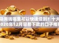 急用钱哪里可以快速借到？十大2020年12月容易下款的口子推荐