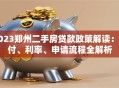 2023郑州二手房贷款政策解读：首付、利率、申请流程全解析