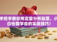 手把手教你用定量分析股票，小白也能学会的实战技巧！