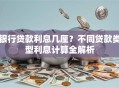 银行贷款利息几厘？不同贷款类型利息计算全解析