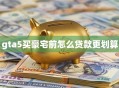 gta5买豪宅前怎么贷款更划算