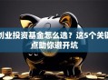 创业投资基金怎么选？这5个关键点助你避开坑