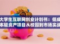 大学生互联网创业计划书：低成本轻资产项目从校园到市场实战指南