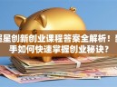 超星创新创业课程答案全解析！新手如何快速掌握创业秘诀？