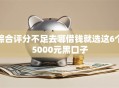 综合评分不足去哪借钱就选这6个5000元黑口子