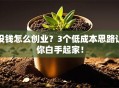 没钱怎么创业？3个低成本思路让你白手起家！