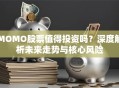 MOMO股票值得投资吗？深度解析未来走势与核心风险