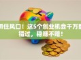 抓住风口！这5个创业机会千万别错过，稳赚不赔！