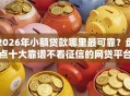 2026年小额贷款哪里最可靠？盘点十大靠谱不看征信的网贷平台最容易通过的