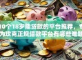 10个18岁能贷款的平台推荐，专为攻克正规借款平台有哪些难题