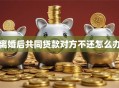离婚后共同贷款对方不还怎么办