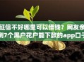 征信不好哪里可以借钱？网友亲测7个黑户花户能下款的app口子盘点