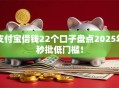 支付宝借钱22个口子盘点2025年秒批低门槛！
