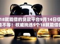 18就能借的贷款平台9月14日信息不等！权威挑选5个18就能借的网贷软件