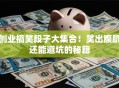 创业搞笑段子大集合！笑出腹肌还能避坑的秘籍
