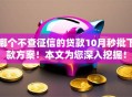 哪个不查征信的贷款10月秒批下款方案！本文为您深入挖掘！