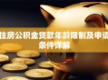 住房公积金贷款年龄限制及申请条件详解