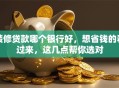 装修贷款哪个银行好，想省钱的看过来，这几点帮你选对