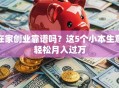 在家创业靠谱吗？这5个小本生意轻松月入过万