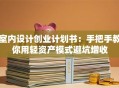 室内设计创业计划书：手把手教你用轻资产模式避坑增收