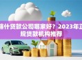 喀什贷款公司哪家好？2023年正规贷款机构推荐