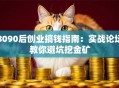 8090后创业搞钱指南：实战论坛教你避坑挖金矿