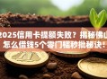 2025信用卡提额失败？揭秘佛山怎么借钱5个零门槛秒批秘诀！