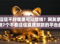 征信不好哪里可以借钱？网友亲测7个不看征信直接放款的平台盘点
