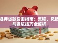 抵押贷款咨询指南：流程、风险与避坑技巧全解析