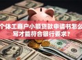 个体工商户小额贷款申请书怎么写才能符合银行要求？