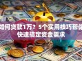 如何贷款1万？5个实用技巧帮你快速搞定资金需求