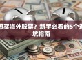 想买海外股票？新手必看的5个避坑指南