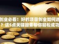 创业必看！好的项目创业如何选？这5点关键因素帮你轻松成功