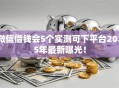 微信借钱会5个实测可下平台2025年最新曝光！