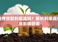 抵押贷款利息高吗？解析利率高低及影响因素