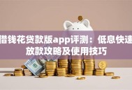 借钱花贷款版app评测：低息快速放款攻略及使用技巧