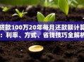 贷款100万20年每月还款额计算：利率、方式、省钱技巧全解析