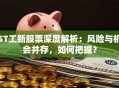 ST工新股票深度解析：风险与机会并存，如何把握？