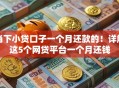 当下小贷口子一个月还款的!详解这5个网贷平台一个月还钱 当下小贷口子一个月还款的!详解这5个网贷平台一个月还钱