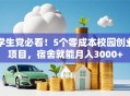学生党必看！5个零成本校园创业项目，宿舍就能月入3000+