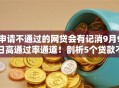 申请不通过的网贷会有记消9月9日高通过率通道！剖析5个贷款不通过的借钱会有记录